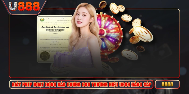 Giấy Phép Hoạt Động Bảo Chứng Cho Thương Hiệu U888 Đẳng Cấp