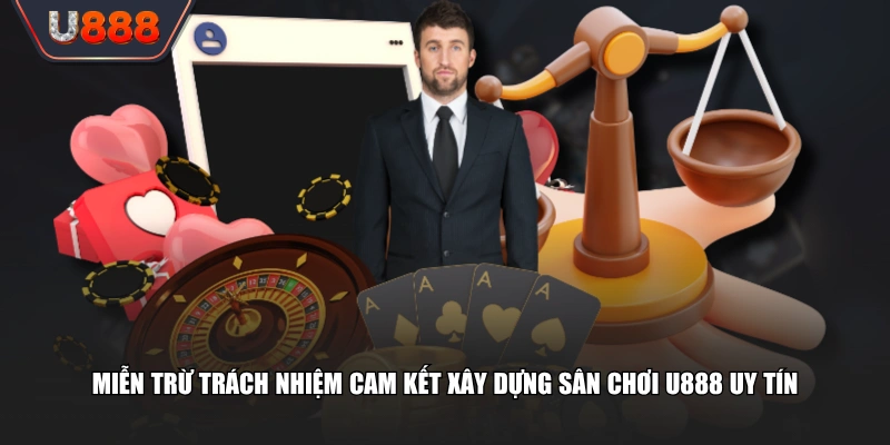 Chính Sách Miễn Trừ Trách Nhiệm U888 Bảo Vệ 100% Quyền Lợi 2 Miễn trừ trách nhiệm cam kết xây dựng sân chơi U888 uy tín