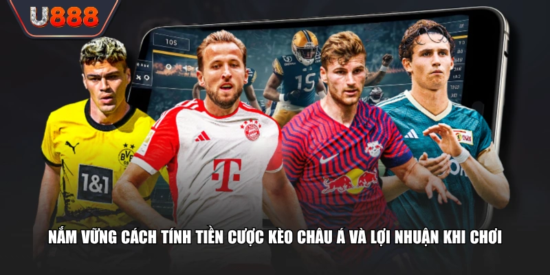 Nắm vững cách tính tiền cược kèo châu Á và lợi nhuận khi chơi