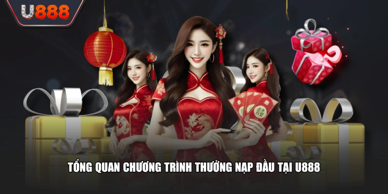 Tổng Hợp Khuyến Mãi U888 Thưởng Nạp Đầu Cho Toàn Bộ Tân Thủ 2 Tổng quan chương trình thưởng nạp đầu tại U888