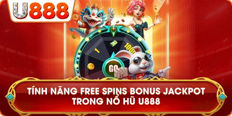 tinh_nang_free_spins_bonus_jackpot_no_hu_u888